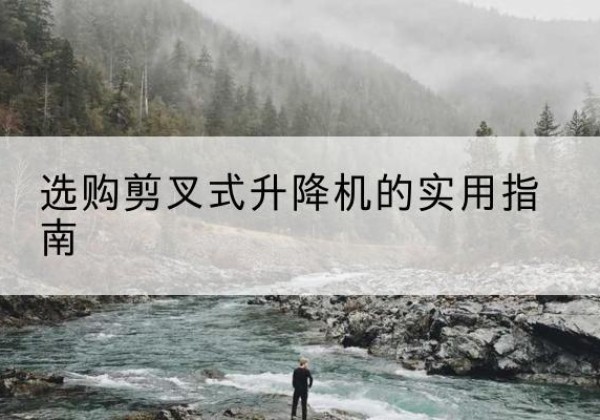 山东剪叉式升降机怎么选-选购剪叉式升降机的实用指南